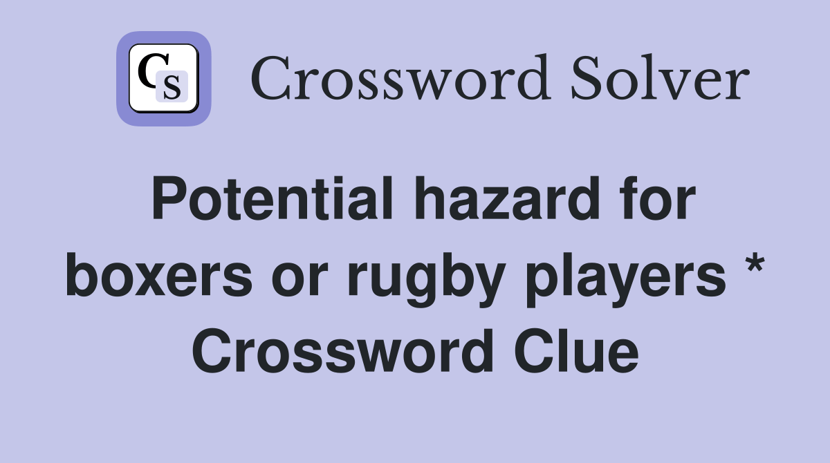 Potential hazard for boxers or rugby players * Crossword Clue Answers